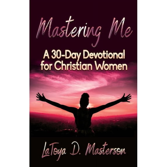 Mastering Me: A 30-Day Devotional for Christian Women (Paperback) by Latoya D Masterson, Valerie J Lewis Coleman, Sharahnne Gibbons