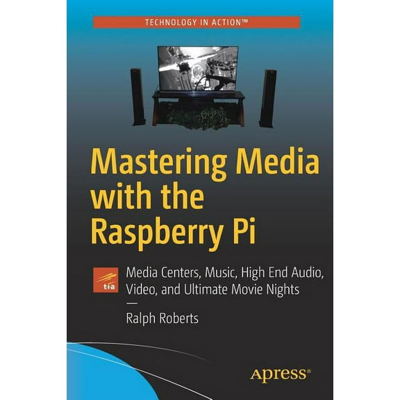 Mastering Media with the Raspberry Pi: Media Centers, Music, High End Audio, Video, and Ultimate Movie Nights, (Paperback)