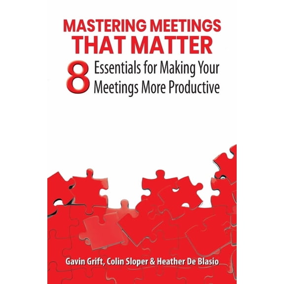 Mastering Meetings That Matter: 8 Essentials for Making Your Meetings More Productive, (Paperback)