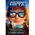 thumbnail image 1 of Mastering Meta Ray-Ban Smart Glasses: The Complete Step-by-Step Guide for Content Creators & Travelers to See the World , (Paperback), 1 of 1