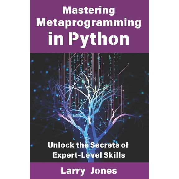Mastering Metaprogramming in Python: Unlock the Secrets of Expert-Level Skills, (Paperback)