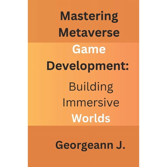 Mastering Metaverse Game Development: Building Immersive Worlds (Paperback)