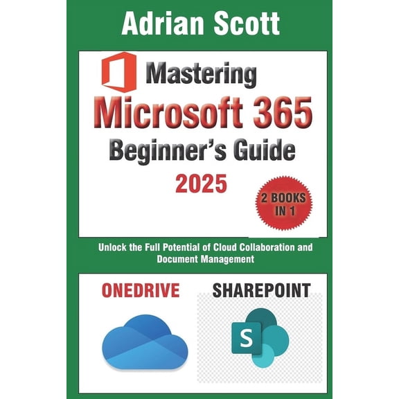 Mastering Microsoft 365: A Comprehensive Beginner's Guide to OneDrive and SharePoint: Unlock the Full Potential of Cloud, (Paperback)