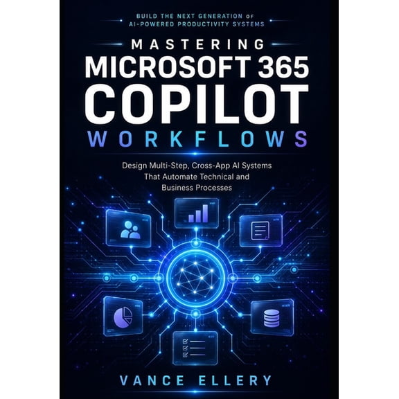 Mastering Microsoft 365 Copilot Workflows: Design Multi-Step, Cross-App AI Systems That Automate Technical and Business , (Paperback)