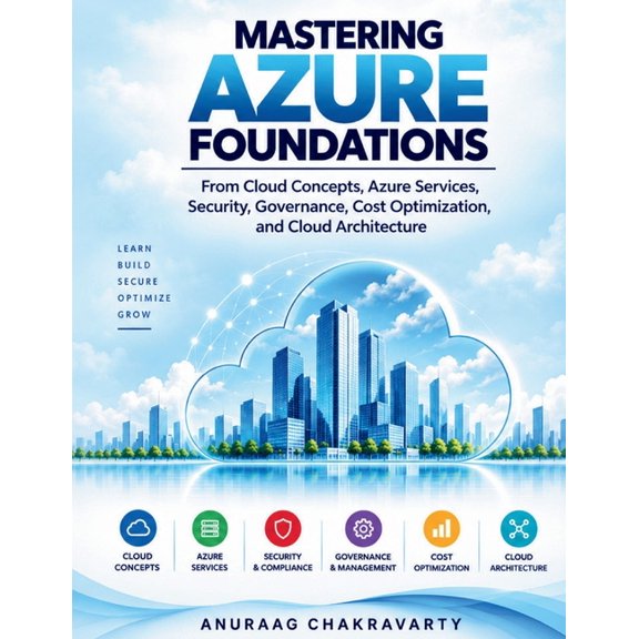 Mastering Microsoft Azure Professional Mastering Azure Foundations: From Cloud Concepts, Azure Services, Security, Governance, Cost Optimization and Cloud Arch, Book 1, (Paperback)
