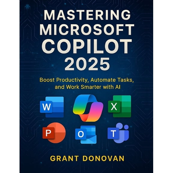 Mastering Microsoft Copilot 2025: Boost Productivity, Automate Tasks, and Work Smarter with AI, (Paperback)