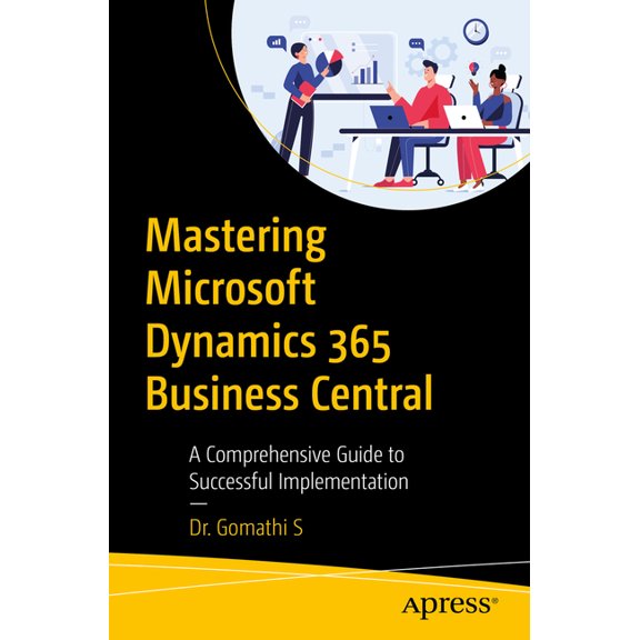 Mastering Microsoft Dynamics 365 Business Central: A Comprehensive Guide to Successful Implementation, (Paperback)