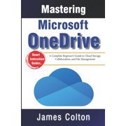 Mastering Microsoft OneDrive A Complete Beginners Guide to Cloud Storage, Collaboration, and File Management, Paperback