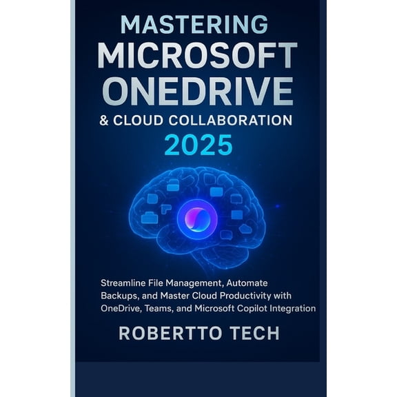 Mastering Microsoft Onedrive and Cloud Collaboration 2025: streamline file management, automate backups, and master clou, (Paperback)