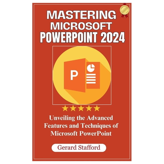 Mastering Microsoft PowerPoint 2024: Unveiling the Advanced Features and Techniques of Microsoft PowerPoint (Paperback)