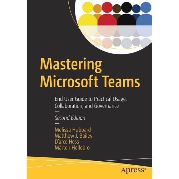 Mastering Microsoft Teams: End User Guide to Practical Usage, Collaboration, and Governance, (Paperback)