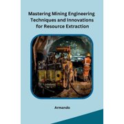 Mastering Mining Engineering Techniques and Innovations for Resource Extraction, Paperback