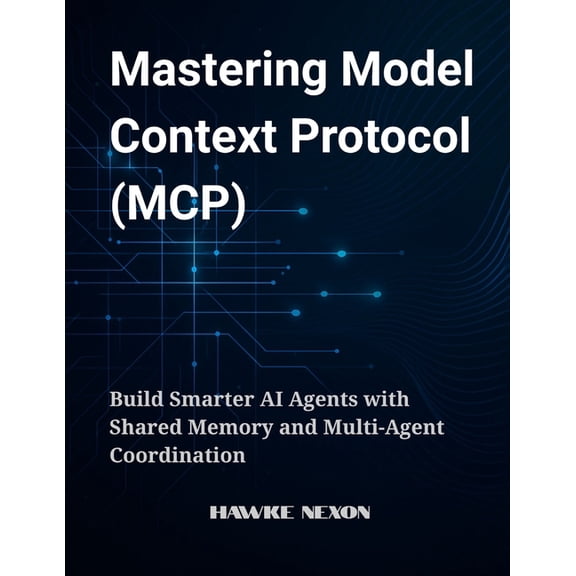 Mastering Model Context Protocol (MCP): Build Smarter AI Agents with Shared Memory and Multi-Agent Coordination, (Paperback)