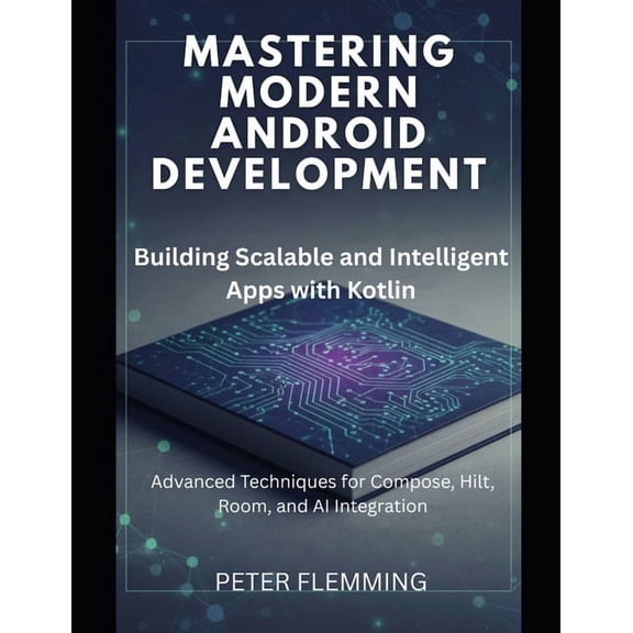 Mastering Modern Android Development: Building Scalable and Intelligent Apps with Kotlin, (Paperback)