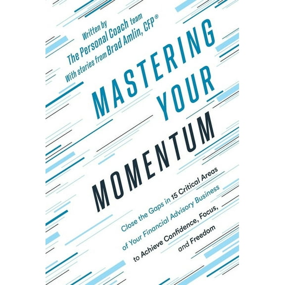Mastering Your Momentum: Close the Gaps in 15 Critical Areas of Your Financial Advisory Business to Achieve Confidence, , (Hardcover)