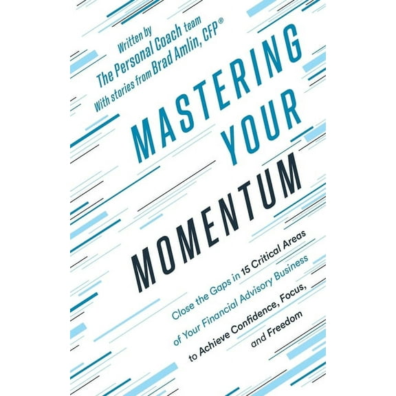 Mastering Your Momentum: Close the Gaps in 15 Critical Areas of Your Financial Advisory Business to Achieve Confidence, , (Paperback)