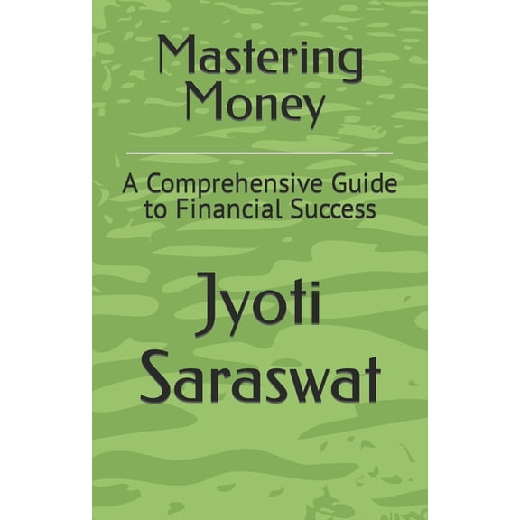 Mastering Money: A Comprehensive Guide to Financial Success, (Paperback)