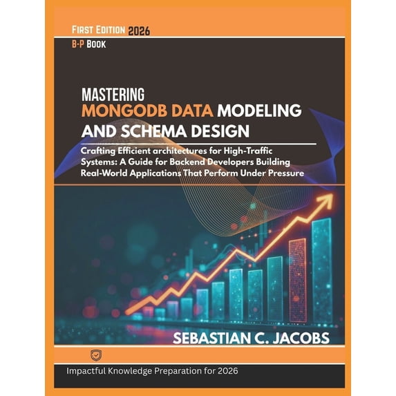 Mastering Mongod Data Modeling and Schema Design: Cratting Efficient architectures for High-Traffic Systems: A Guide for, (Paperback)