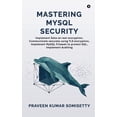 thumbnail image 1 of Mastering MySQL Security: Implement Data-at-rest encryption, Communicate securely using TLS encryption, Implement MySQL , (Hardcover), 1 of 1