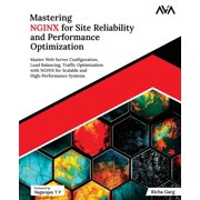 Mastering NGINX for Site Reliability and Performance Optimization Master Web Server Configuration, Load Balancing, Traf, Paperback