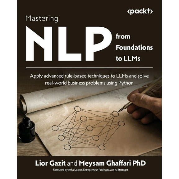Mastering NLP from Foundations to LLMs: Apply advanced rule-based techniques to LLMs and solve real-world business probl, (Paperback)