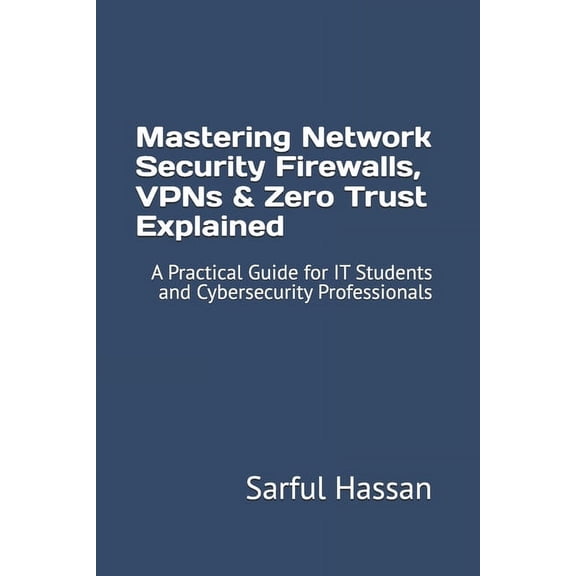 Cybersecurity Mastering Network Security Firewalls, VPNs & Zero Trust Explained: A Practical Guide for IT Students and Cybersecuri, Book 7, (Paperback)