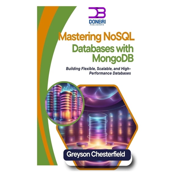 Mastering NoSQL Databases with MongoDB: Building Flexible, Scalable, and High-Performance Databases, (Paperback)