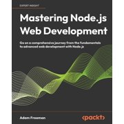 Mastering Node.js Web Development Go on a comprehensive journey from the fundamentals to advanced web development with , Paperback