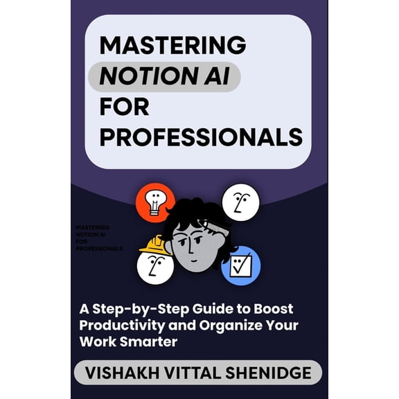 Mastering Notion AI for Beginners: A Step-by-Step Guide to Boost Productivity and Organize Your Work Smarter, (Paperback)