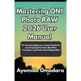 thumbnail image 1 of Mastering ON1 Photo RAW 2026 User Manual: The Complete Beginner-to-Expert Guide for Learning Essential Tools, Workflow T, (Paperback), 1 of 1