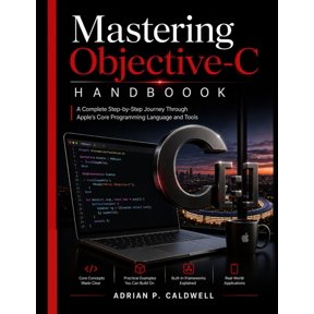 Mastering Objective-C Handbook: A Complete Step-by-Step Journey Through Apple's Core Programming Language and Tools, (Paperback)