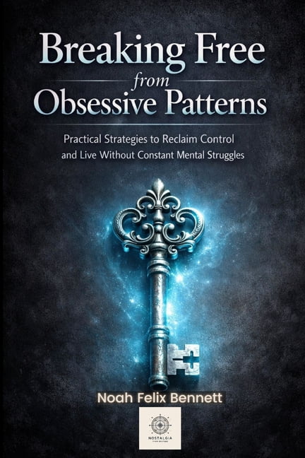 Mastering Obsessions: From Awareness to Breaking Free from Obsessive Patterns: Practical Strategies to Reclaim Control and Live Without Constant Mental Struggle, (Paperback)