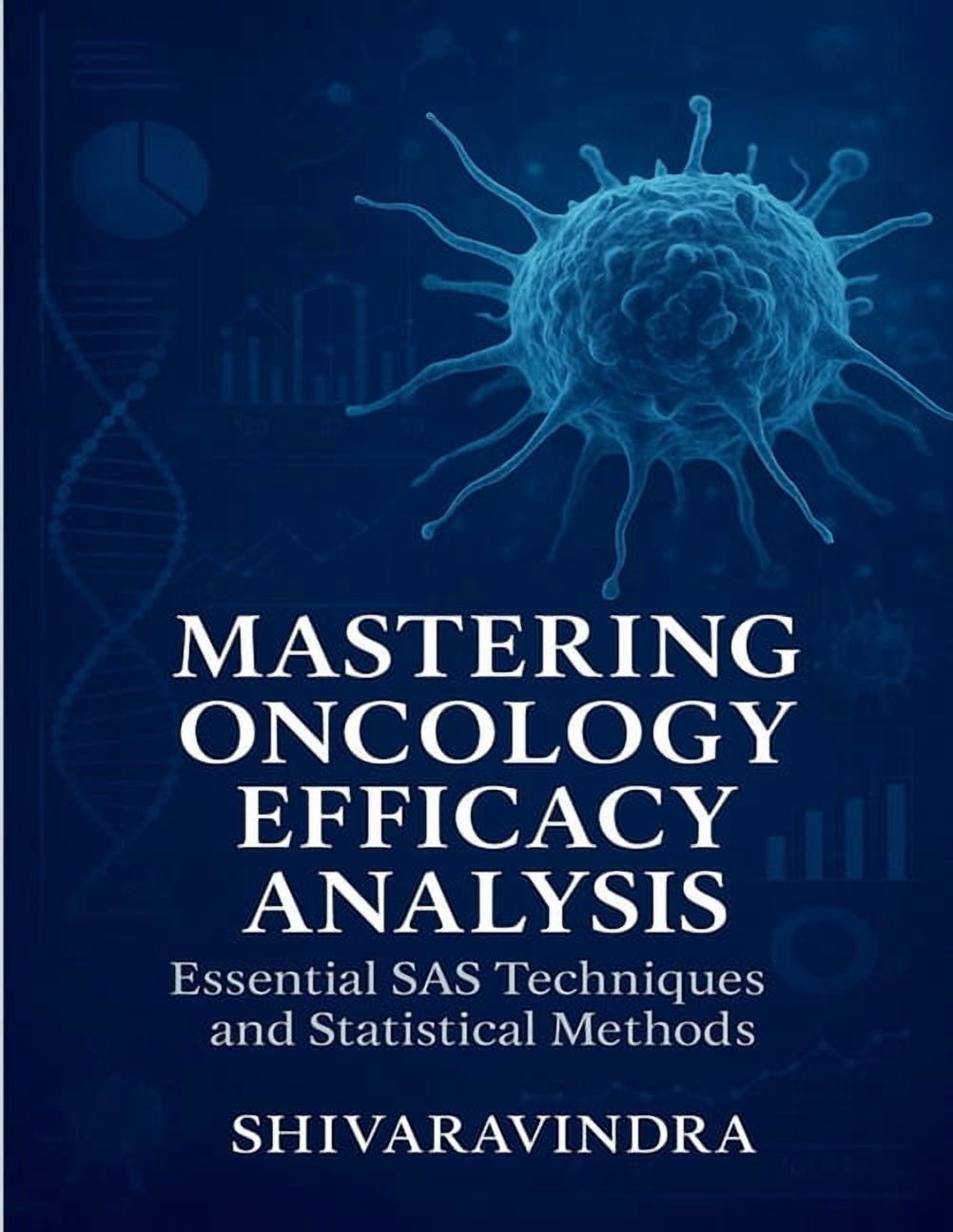 Mastering Oncology Efficacy Analysis: Essential SAS Techniques and Statistical Methods: Practical Applications for Effic, (Paperback)