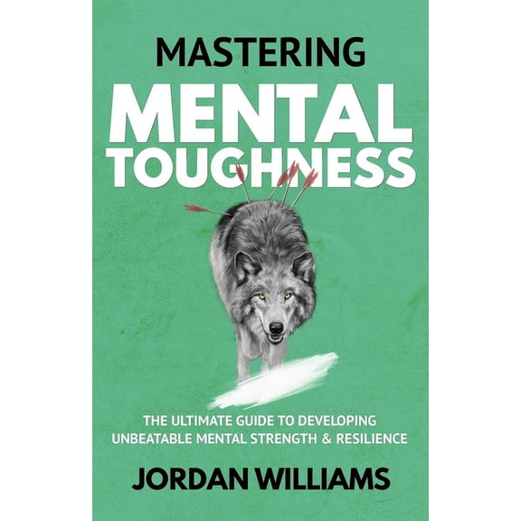Mastering Oneself Mastering Mental Toughness: The Ultimate Guide to Developing Unbeatable Mental Strength & Resilience, (Paperback)