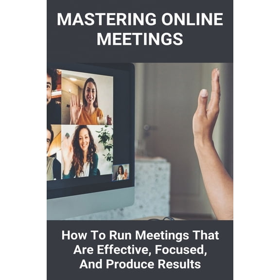 Mastering Online Meetings : How To Run Meetings That Are Effective, Focused, And Produce Results: Conference Call Services (Paperback)