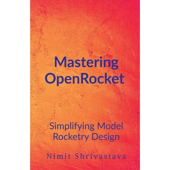 Mastering OpenRocket: Simplifying Model Rocketry Design, (Paperback)