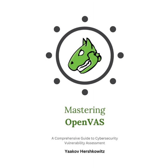 Mastering OpenVAS: A Comprehensive Guide to Cybersecurity Vulnerability Assessment (Paperback)