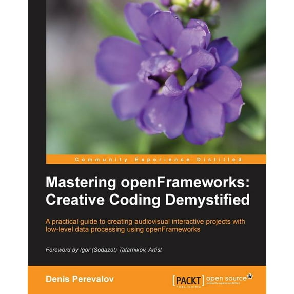 Mastering Openframeworks: Creative Coding Demystified, (Paperback)
