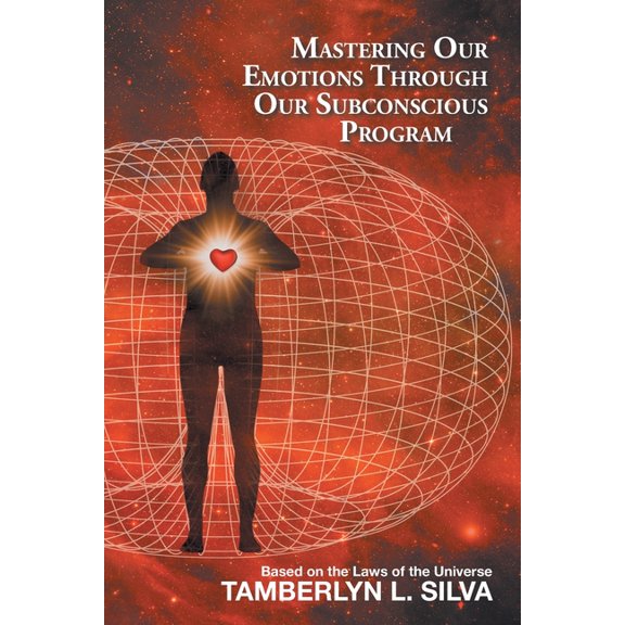 Mastering Our Emotions Through Our Subconscious Program: Based on the Laws of the Universe, (Paperback)