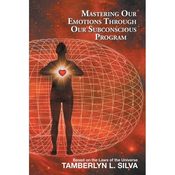 Mastering Our Emotions Through Our Subconscious Program: Based on the Laws of the Universe (Paperback)