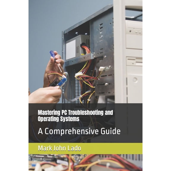 Mastering PC Troubleshooting and Operating Systems: A Comprehensive Guide, (Paperback)