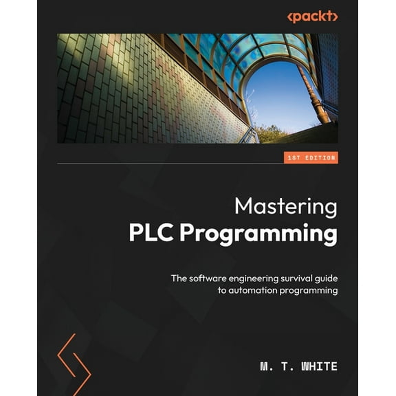 Mastering PLC Programming: The software engineering survival guide to automation programming, (Paperback)