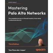 Mastering Palo Alto Networks - Third Edition The complete journey to firewall mastery from setup to advanced security, Paperback
