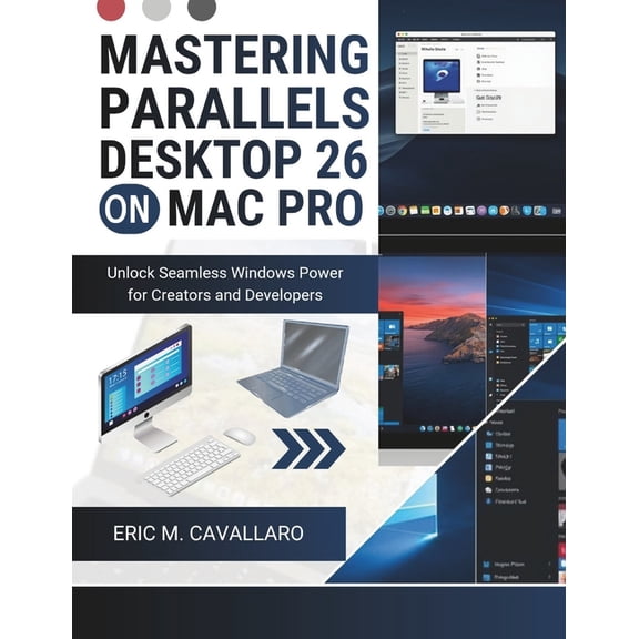 Mastering Parallels Desktop 26 on Mac Pro: Unlock seamless windows power for creators and developers, (Paperback)