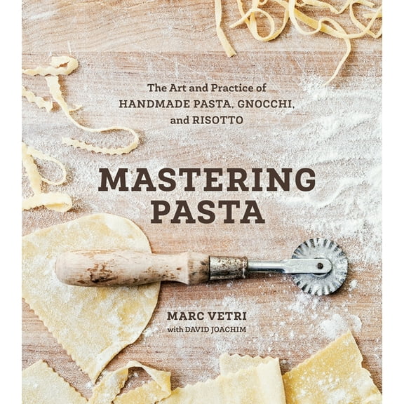 Mastering Pasta : The Art and Practice of Handmade Pasta, Gnocchi, and Risotto [A Cookbook] (Hardcover)