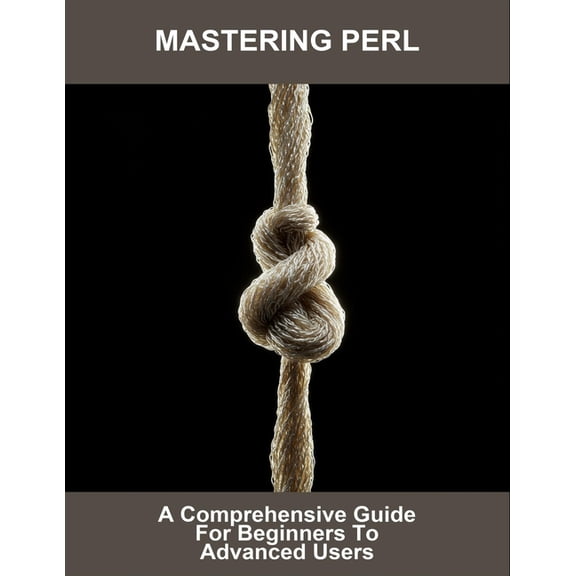 Mastering Perl: A Comprehensive Guide For Beginners To Advanced Users, (Paperback)