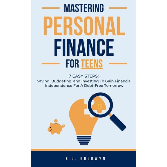 Mastering Personal Finance for Teens: 7 Easy Steps to Saving, Budgeting, and Investing To Gain Financial Independence fo, (Hardcover)