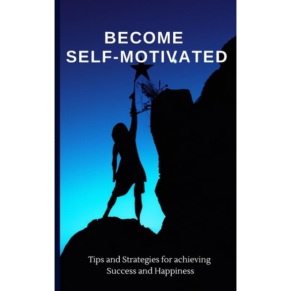 Mastering Personal Growth Become Self-Motivated: Tips and Strategies for Achieving Success and Happiness, (Paperback)