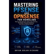 Mastering PfSense And Opnsense For Homelabs Step by Step Setup for Vlans, Vpns, Routing, Multi-Wan, Firewall Hardening,, Paperback