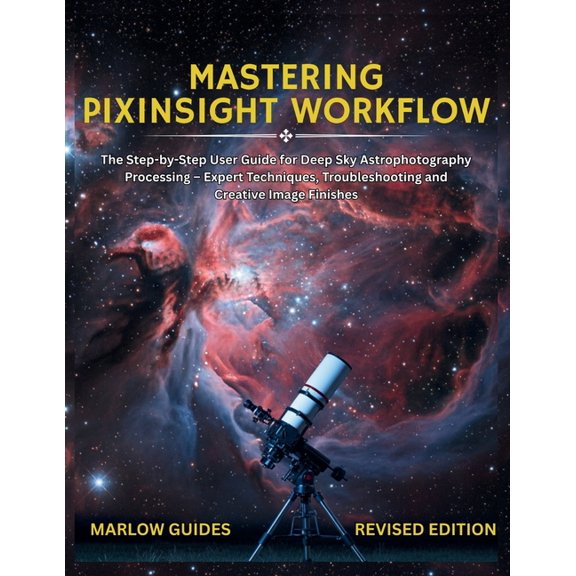 Mastering PixInsight Workflow: The Step-by-Step User Guide for Deep Sky Astrophotography Processing - Expert Techniques,, (Paperback)